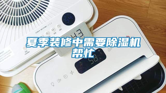 夏季裝修中需要除濕機幫忙