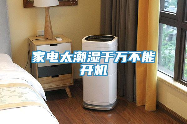 家電太潮濕千萬不能開機