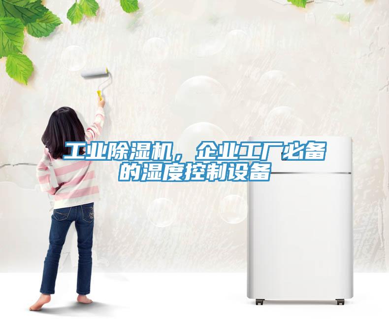 工業(yè)除濕機(jī)，企業(yè)工廠必備的濕度控制設(shè)備