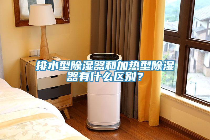 排水型除濕器和加熱型除濕器有什么區(qū)別？