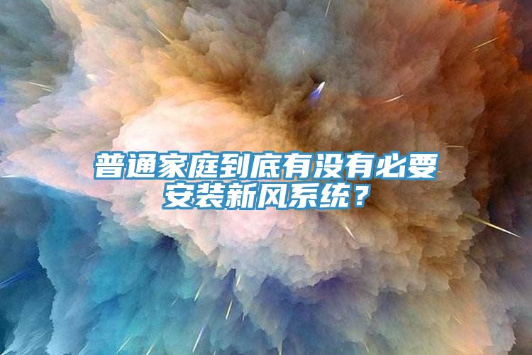 普通家庭到底有沒有必要安裝新風(fēng)系統(tǒng)？