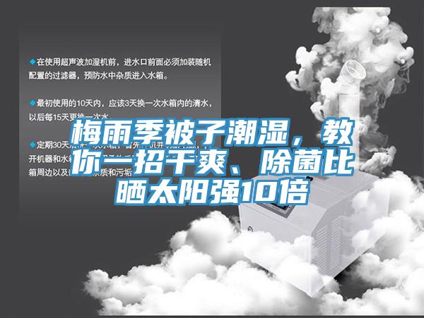 梅雨季被子潮濕，教你一招干爽、除菌比曬太陽強(qiáng)10倍