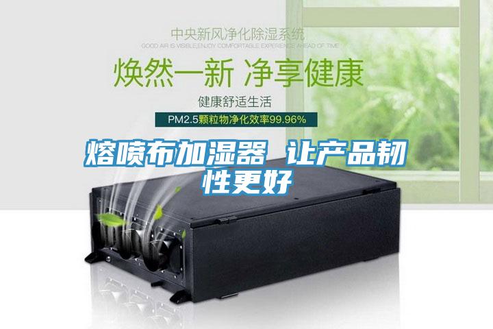 熔噴布加濕器 讓產品韌性更好