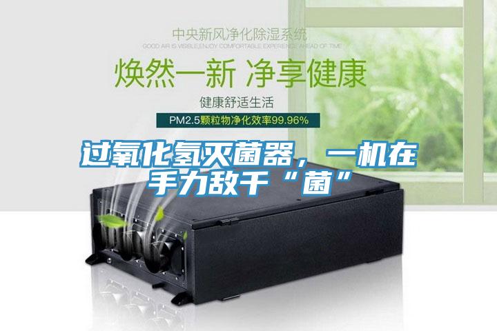 過(guò)氧化氫滅菌器，一機(jī)在手力敵千“菌”