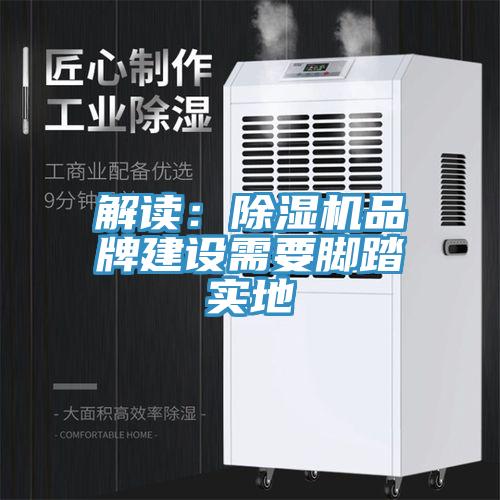 解讀：除濕機(jī)品牌建設(shè)需要腳踏實(shí)地