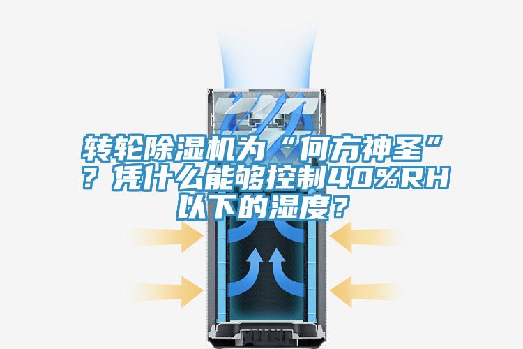 轉(zhuǎn)輪除濕機為“何方神圣”？憑什么能夠控制40%RH以下的濕度？