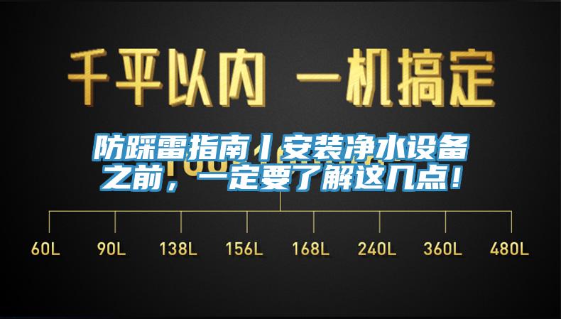 防踩雷指南丨安裝凈水設(shè)備之前，一定要了解這幾點！