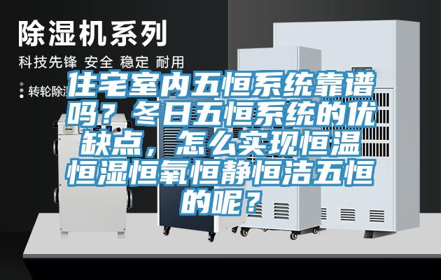 住宅室內(nèi)五恒系統(tǒng)靠譜嗎？冬日五恒系統(tǒng)的優(yōu)缺點，怎么實現(xiàn)恒溫恒濕恒氧恒靜恒潔五恒的呢？