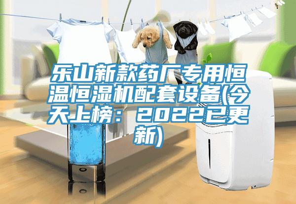 樂山新款藥廠專用恒溫恒濕機(jī)配套設(shè)備(今天上榜：2022已更新)