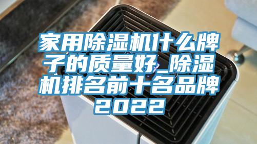 家用除濕機什么牌子的質(zhì)量好_除濕機排名前十名品牌2022