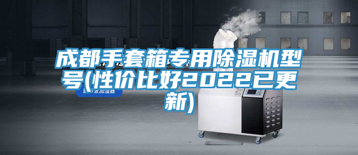 成都手套箱專用除濕機型號(性價比好2022已更新)