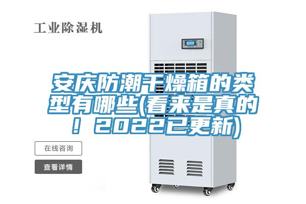 安慶防潮干燥箱的類型有哪些(看來是真的！2022已更新)