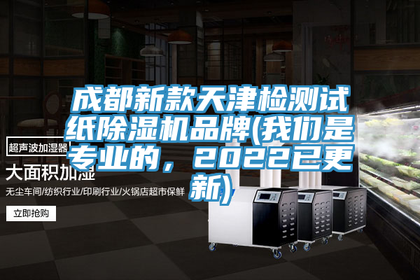 成都新款天津檢測試紙除濕機品牌(我們是專業(yè)的，2022已更新)