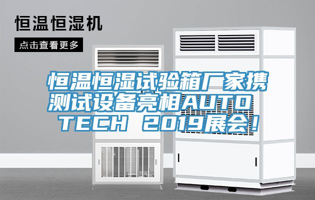 恒溫恒濕試驗箱廠家攜測試設備亮相AUTO TECH 2019展會！