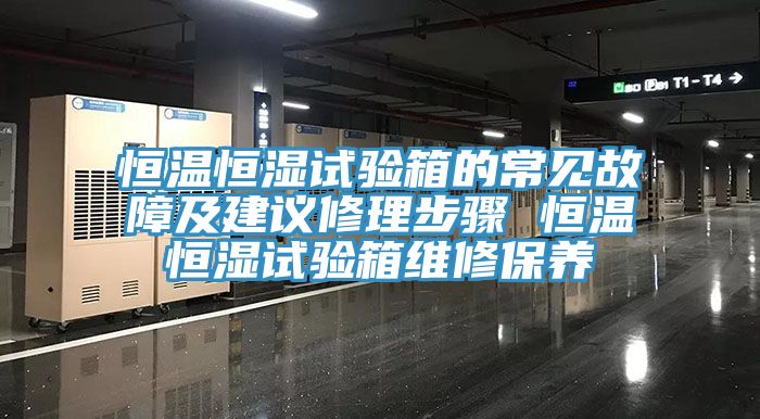 恒溫恒濕試驗箱的常見故障及建議修理步驟 恒溫恒濕試驗箱維修保養(yǎng)