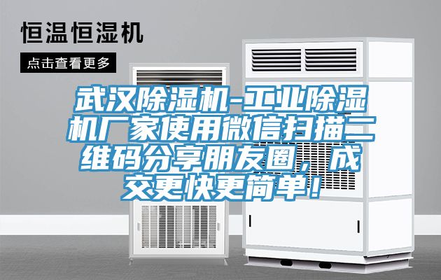 武漢除濕機-工業(yè)除濕機廠家使用微信掃描二維碼分享朋友圈，成交更快更簡單！