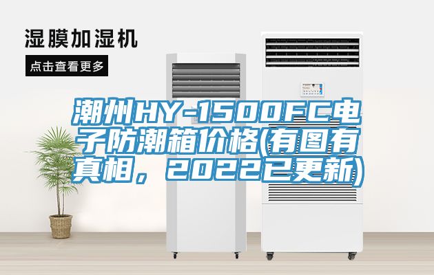 潮州HY-1500FC電子防潮箱價(jià)格(有圖有真相，2022已更新)