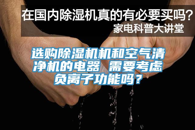 選購除濕機機和空氣清凈機的電器 需要考慮負離子功能嗎？