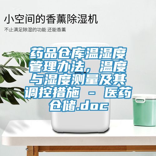 藥品倉庫溫濕度管理辦法，溫度與濕度測量及其調(diào)控措施 - 醫(yī)藥倉儲.doc