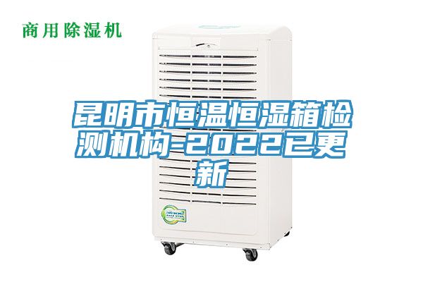 昆明市恒溫恒濕箱檢測機構(gòu)-2022已更新