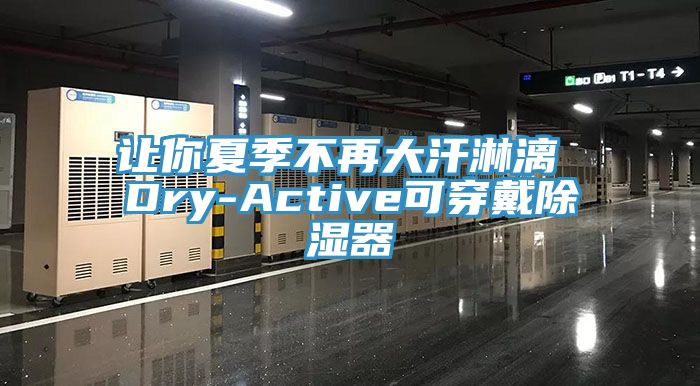 讓你夏季不再大汗淋漓 Dry-Active可穿戴除濕器