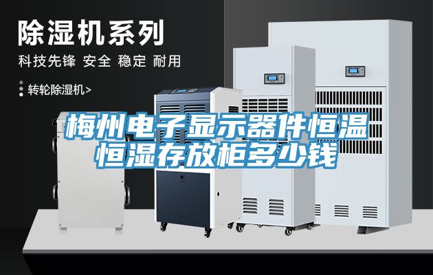 梅州電子顯示器件恒溫恒濕存放柜多少錢