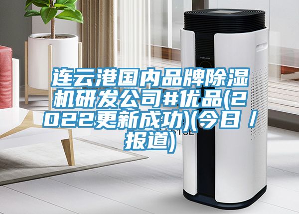 連云港國內品牌除濕機研發(fā)公司#優(yōu)品(2022更新成功)(今日／報道)