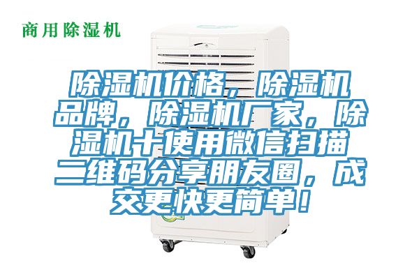 除濕機價格，除濕機品牌，除濕機廠家，除濕機十使用微信掃描二維碼分享朋友圈，成交更快更簡單！