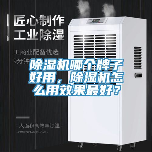 除濕機(jī)哪個(gè)牌子好用，除濕機(jī)怎么用效果最好？