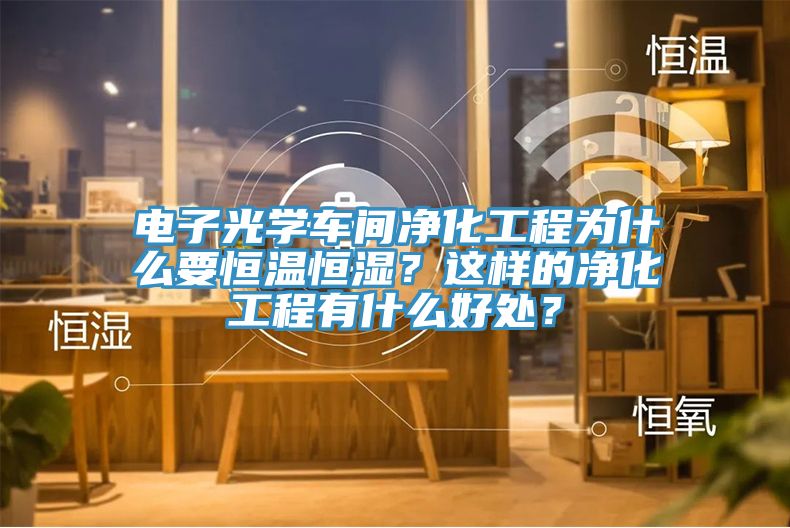 電子光學車間凈化工程為什么要恒溫恒濕？這樣的凈化工程有什么好處？