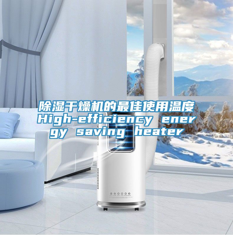 除濕干燥機(jī)的最佳使用溫度High-efficiency energy saving heater