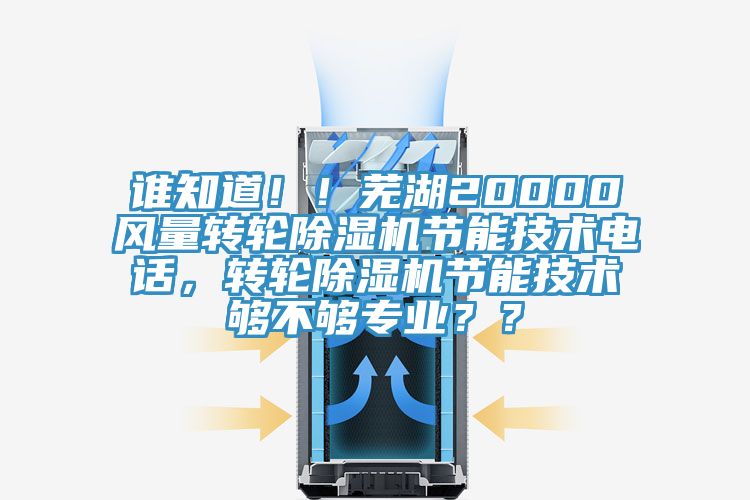 誰知道??！蕪湖20000風量轉輪除濕機節(jié)能技術電話，轉輪除濕機節(jié)能技術夠不夠?qū)I(yè)？？