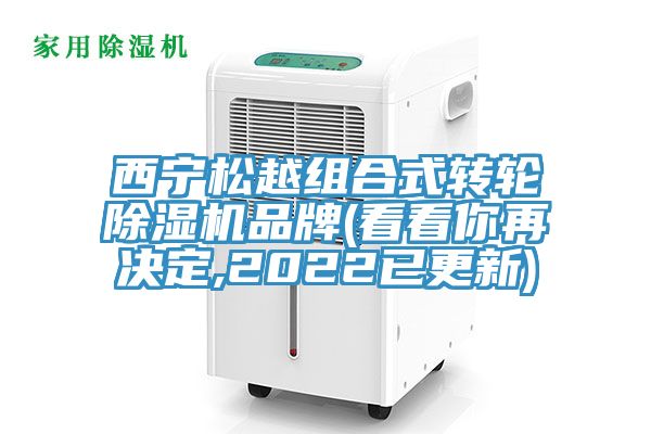 西寧松越組合式轉(zhuǎn)輪除濕機(jī)品牌(看看你再?zèng)Q定,2022已更新)