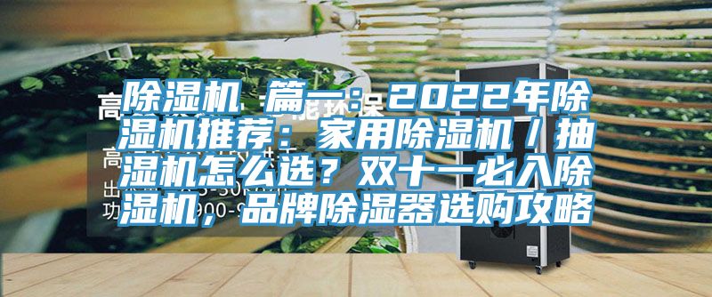 除濕機 篇一：2022年除濕機推薦：家用除濕機／抽濕機怎么選？雙十一必入除濕機，品牌除濕器選購攻略