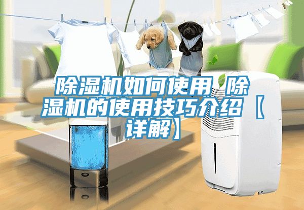 除濕機(jī)如何使用 除濕機(jī)的使用技巧介紹【詳解】