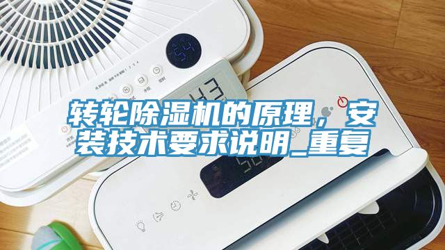 轉輪除濕機的原理，安裝技術要求說明_重復