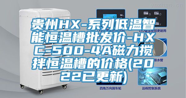 貴州HX-系列低溫智能恒溫槽批發(fā)價(jià)-HXC-500-4A磁力攪拌恒溫槽的價(jià)格(2022已更新)