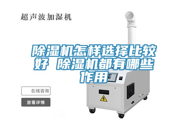 除濕機(jī)怎樣選擇比較好 除濕機(jī)都有哪些作用