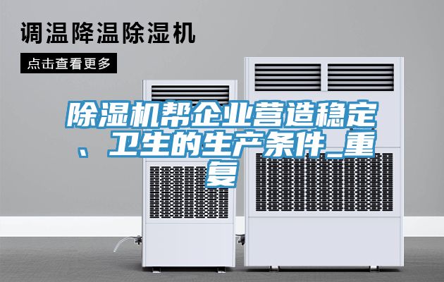 除濕機幫企業(yè)營造穩(wěn)定、衛(wèi)生的生產(chǎn)條件_重復(fù)