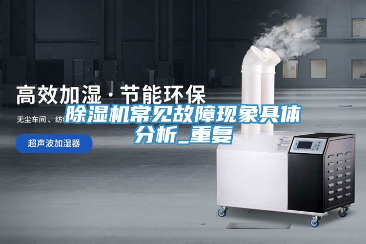 除濕機常見故障現(xiàn)象具體分析_重復(fù)