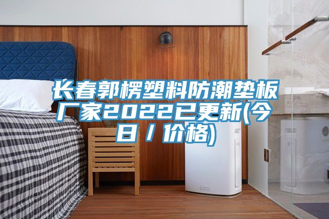 長(zhǎng)春郭楞塑料防潮墊板廠家2022已更新(今日／價(jià)格)