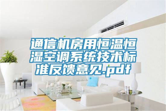 通信機房用恒溫恒濕空調(diào)系統(tǒng)技術標準反饋意見.pdf