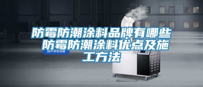 防霉防潮涂料品牌有哪些 防霉防潮涂料優(yōu)點及施工方法