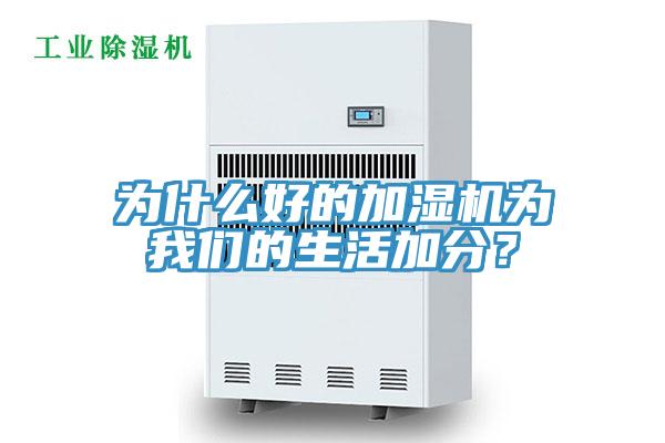 為什么好的加濕機(jī)為我們的生活加分？