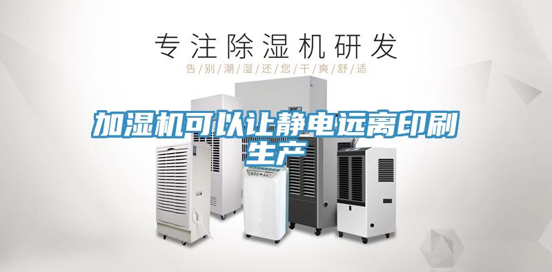 加濕機可以讓靜電遠離印刷生產(chǎn)